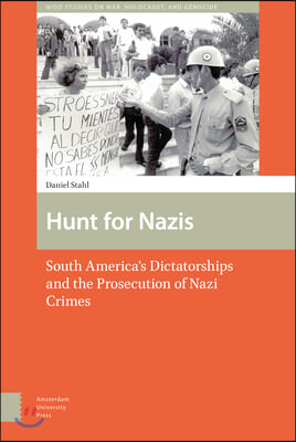 Hunt for Nazis: South America&#39;s Dictatorships and the Prosecution of Nazi Crimes