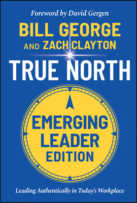 True North, Emerging Leader Edition: Leading Authentically in Today&#39;s Workplace