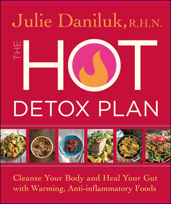 The Hot Detox Plan: Cleanse Your Body and Heal Your Gut with Warming, Anti-inflammatory Foods