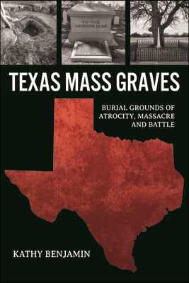 Texas Mass Graves: Burial Grounds of Atrocity, Massacre and Battle