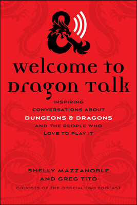 Welcome to Dragon Talk: Inspiring Conversations about Dungeons & Dragons and the People Who Love to Play It