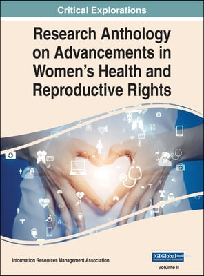 Research Anthology on Advancements in Women&#39;s Health and Reproductive Rights, VOL 2