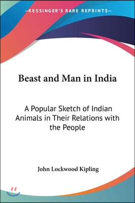 Beast and Man in India: A Popular Sketch of Indian Animals in Their Relations with the People