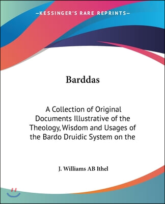 Barddas: A Collection of Original Documents Illustrative of the Theology, Wisdom and Usages of the Bardo Druidic System on the