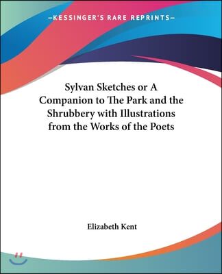 Sylvan Sketches or A Companion to The Park and the Shrubbery with Illustrations from the Works of the Poets