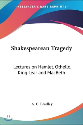 Shakespearean Tragedy: Lectures on Hamlet, Othello, King Lear and MacBeth