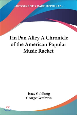 Tin Pan Alley: A Chronicle of the American Popular Music Racket