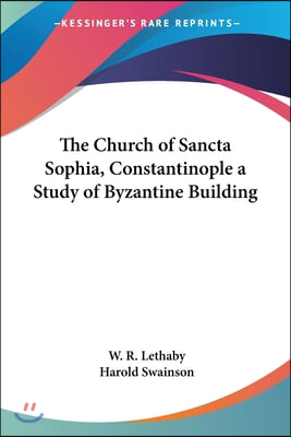 The Church of Sancta Sophia, Constantinople a Study of Byzantine Building