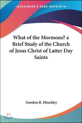 What of the Mormons? a Brief Study of the Church of Jesus Christ of Latter Day Saints