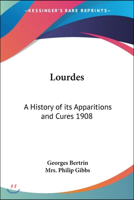 Lourdes: A History of its Apparitions and Cures 1908