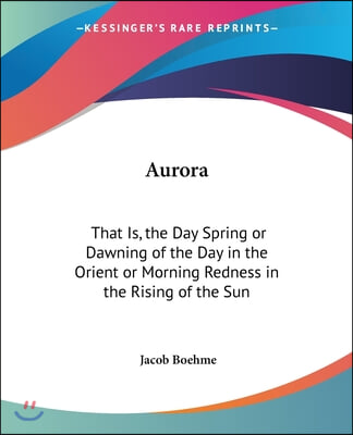 Aurora: That Is, the Day Spring or Dawning of the Day in the Orient or Morning Redness in the Rising of the Sun