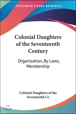 Colonial Daughters of the Seventeenth Century: Organization, By Laws, Membership