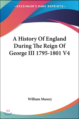 A History Of England During The Reign Of George III 1795-1801 V4