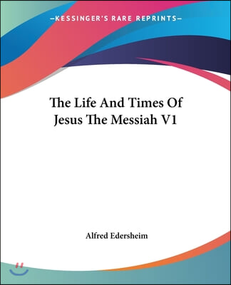 The Life And Times Of Jesus The Messiah V1