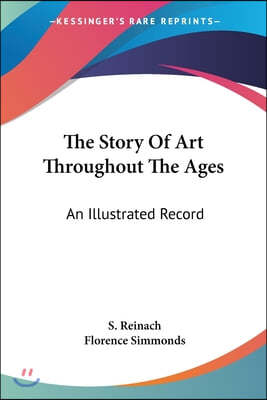 The Story Of Art Throughout The Ages: An Illustrated Record