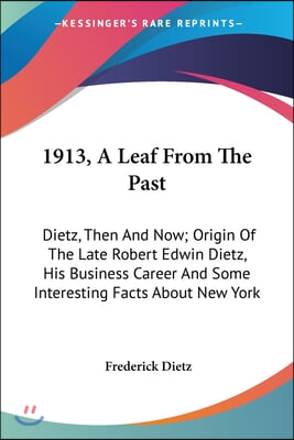 1913, a Leaf from the Past: Dietz, Then and Now; Origin of the Late Robert Edwin Dietz, His Business Career and Some Interesting Facts about New Y