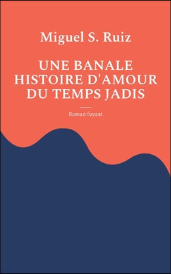 Une banale histoire d'amour du temps jadis: Roman fuyant