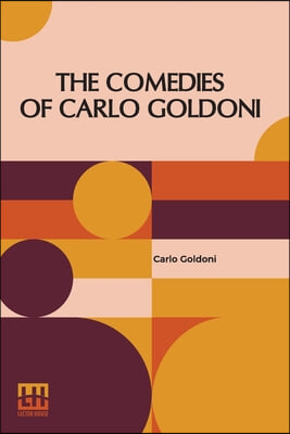 The Comedies Of Carlo Goldoni: Edited With Introduction By Helen Zimmern