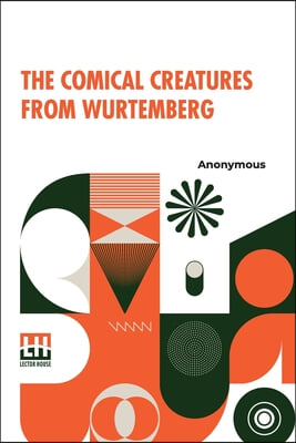 The Comical Creatures From Wurtemberg: Including The Story Of Reynard The Fox. With Twenty Illustrations, Drawn From The Stuffed Animals Contributed B