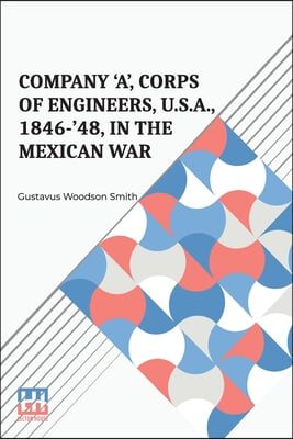 Company &#39;A&#39;, Corps Of Engineers, U.S.A., 1846-&#39;48, In The Mexican War