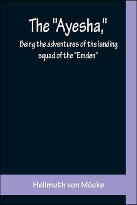 The Ayesha, being the adventures of the landing squad of the Emden