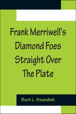 Frank Merriwell&#39;s Diamond Foes Straight Over The Plate