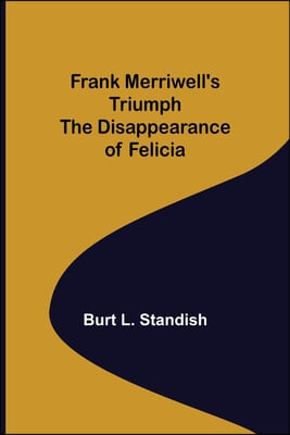 Frank Merriwell&#39;s Triumph The Disappearance of Felicia