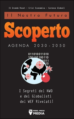 Il Nostro Futuro Scoperto Agenda 2030-2050: I Segreti del NWO e dei Globalisti del WEF Rivelati! Il Grande Reset - Crisi Economica - Carenze Globali: