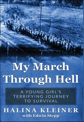 My March Through Hell: A Young Girl&#39;s Terrifying Journey to Survival