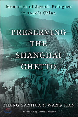 Preserving the Shanghai Ghetto: Memories of Jewish Refugees in 1940's China