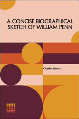 A Concise Biographical Sketch Of William Penn