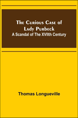 The Curious Case of Lady Purbeck: A Scandal of the XVIIth Century