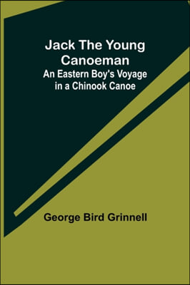 Jack the Young Canoeman: An Eastern Boy&#39;s Voyage in a Chinook Canoe