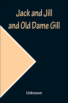 Jack and Jill and Old Dame Gill