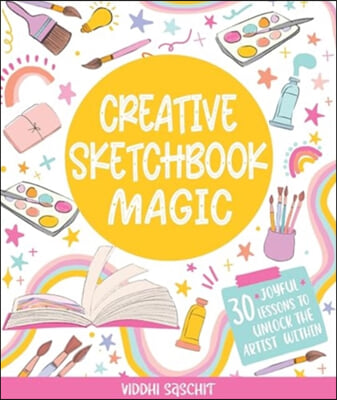 Creative Sketchbook Magic: 30 Joyful Lessons to Unlock the Artist Within