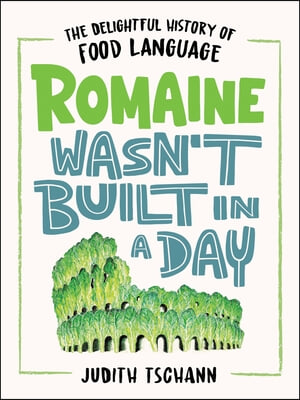 Romaine Wasn&#39;t Built in a Day: The Delightful History of Food Language