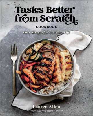 Tastes Better from Scratch Cookbook: Easy Recipes for Everyday Life