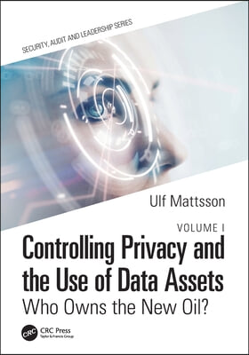 Controlling Privacy and the Use of Data Assets - Volume 1: Who Owns the New Oil?