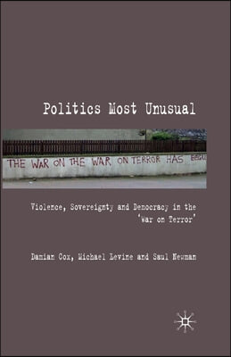 Politics Most Unusual: Violence, Sovereignty and Democracy in the `War on Terror&#39;