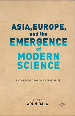 Asia, Europe, and the Emergence of Modern Science: Knowledge Crossing Boundaries