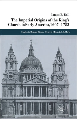 The Imperial Origins of the King&#39;s Church in Early America 1607-1783