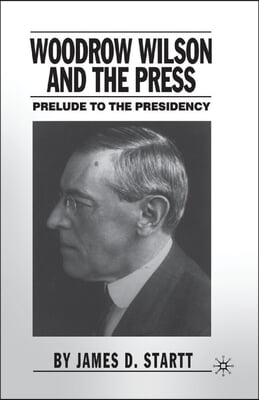 Woodrow Wilson and the Press: Prelude to the Presidency