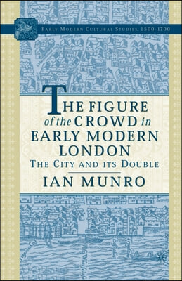 The Figure of the Crowd in Early Modern London: The City and Its Double