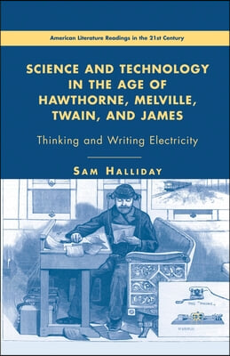 Science and Technology in the Age of Hawthorne, Melville, Twain, and James: Thinking and Writing Electricity
