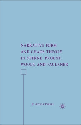 Narrative Form and Chaos Theory in Sterne, Proust, Woolf, and Faulkner