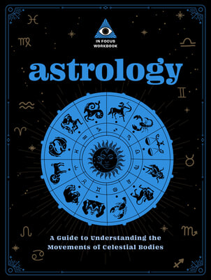 Astrology: An in Focus Workbook: A Guide to Understanding Yourself Through the Sun, Moon, and Stars