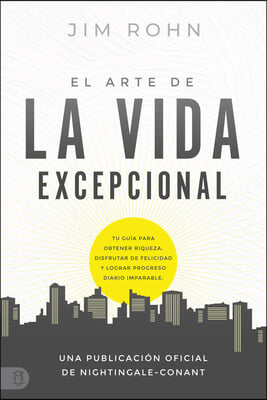 El Arte de la Vida Excepional (the Art of Exceptional Living): Tu Guia Para Obtener Riqueza, Disfrutar de Felicidad Y Lograr Progreso Diario Imparable