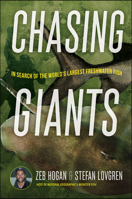 Chasing Giants: In Search of the World&#39;s Largest Freshwater Fish
