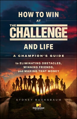 How to Win at the Challenge and Life: A Champion's Guide to Eliminating Obstacles, Winning Friends, and Making That Money