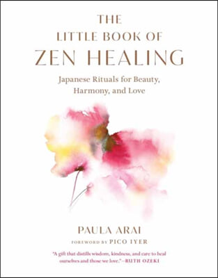 The Little Book of Zen Healing: Japanese Rituals for Beauty, Harmony, and Love